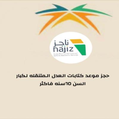حجز موعد كتابات العدله المتنقله لكبارالسن 
